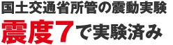 国土交通省所管の振動実験、震度7で実証済み